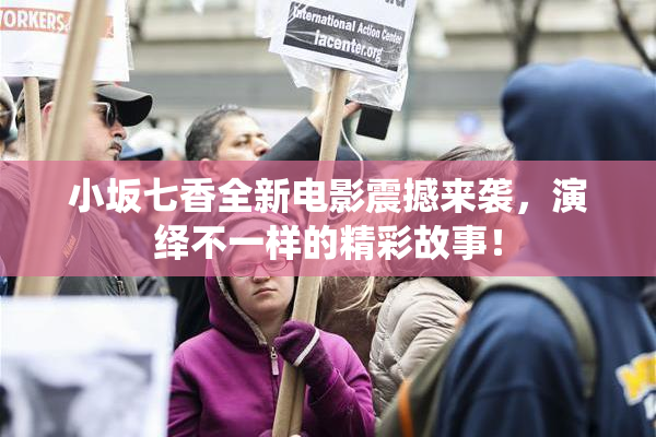 小坂七香全新电影震撼来袭，演绎不一样的精彩故事！