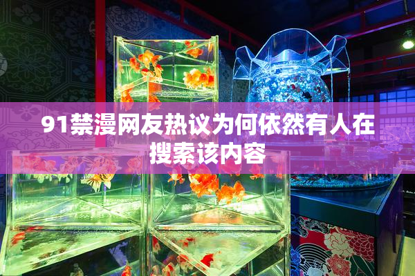 91禁漫网友热议为何依然有人在搜索该内容