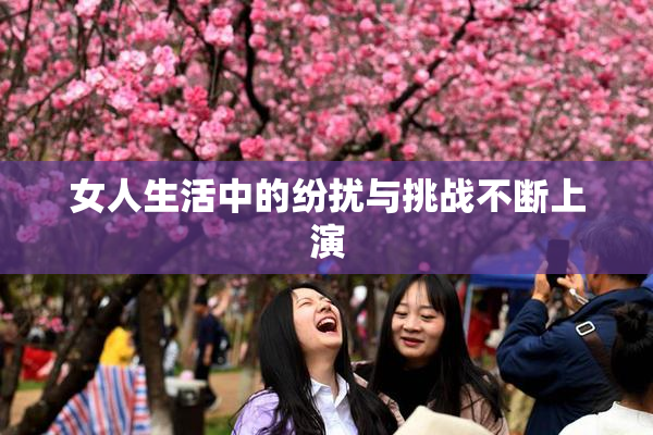 女人生活中的纷扰与挑战不断上演