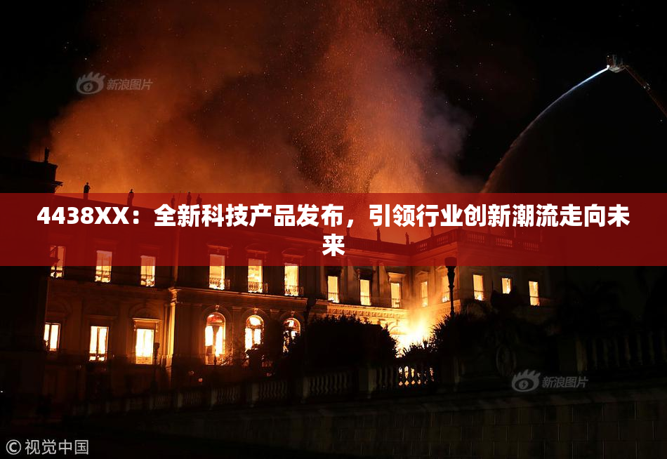 4438XX：全新科技产品发布，引领行业创新潮流走向未来