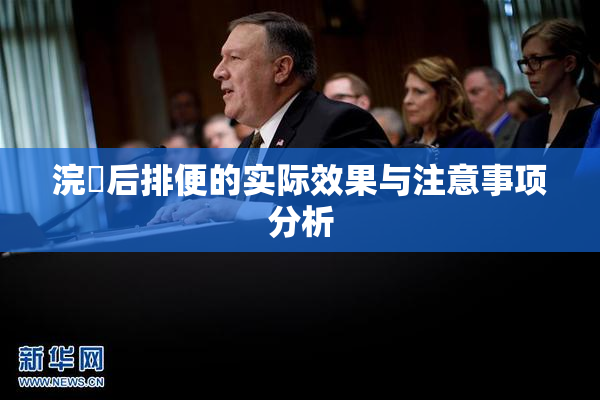 浣腸后排便的实际效果与注意事项分析