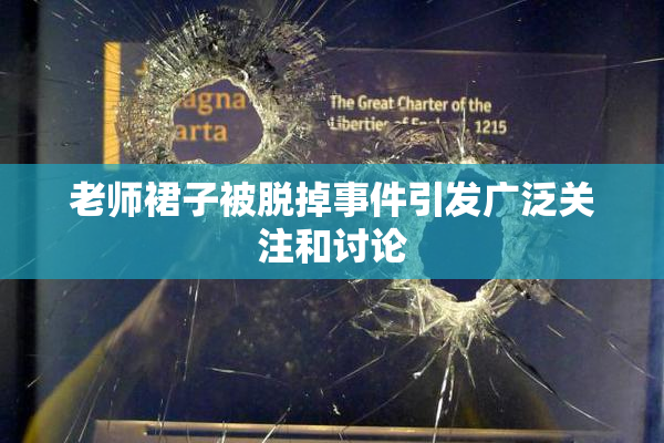 老师裙子被脱掉事件引发广泛关注和讨论