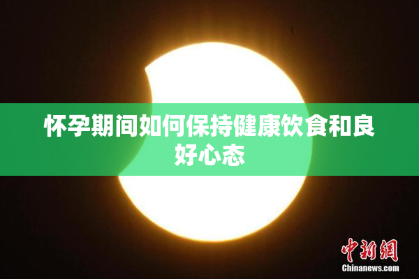 怀孕期间如何保持健康饮食和良好心态