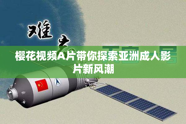 樱花视频A片带你探索亚洲成人影片新风潮