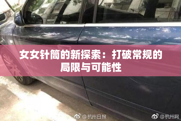 女女针筒的新探索：打破常规的局限与可能性