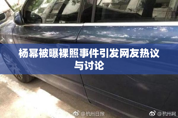 杨幂被曝裸照事件引发网友热议与讨论