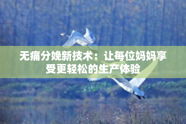无痛分娩新技术：让每位妈妈享受更轻松的生产体验