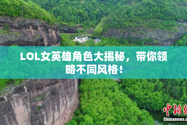 LOL女英雄角色大揭秘，带你领略不同风格！