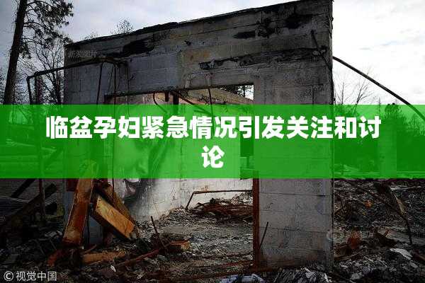 临盆孕妇紧急情况引发关注和讨论