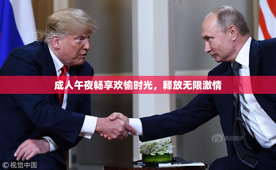 成人午夜畅享欢愉时光，释放无限激情