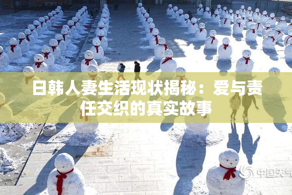 日韩人妻生活现状揭秘：爱与责任交织的真实故事