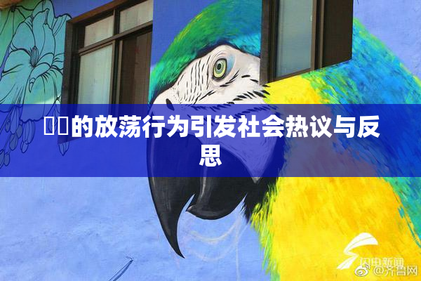 妺妺的放荡行为引发社会热议与反思