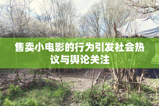售卖小电影的行为引发社会热议与舆论关注