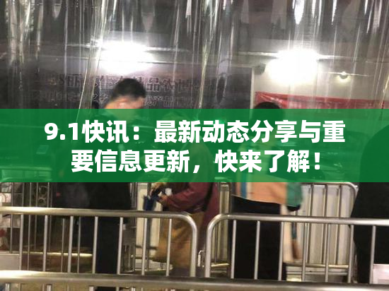 9.1快讯：最新动态分享与重要信息更新，快来了解！