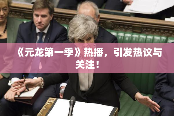 《元龙第一季》热播，引发热议与关注！