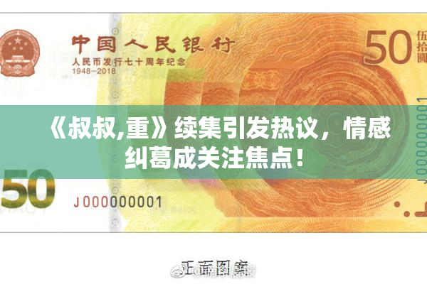 《叔叔,重》续集引发热议，情感纠葛成关注焦点！