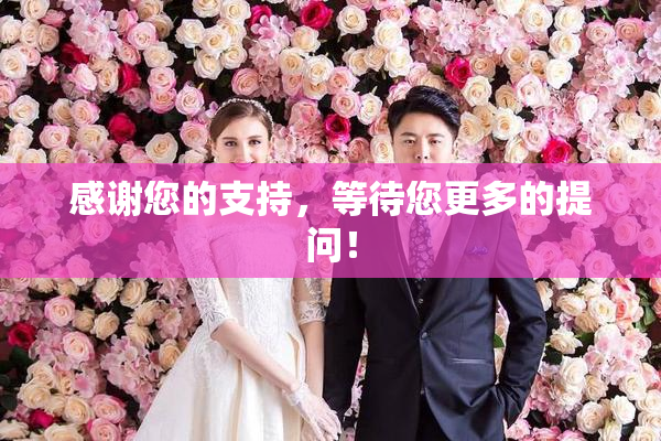 感谢您的支持，等待您更多的提问！