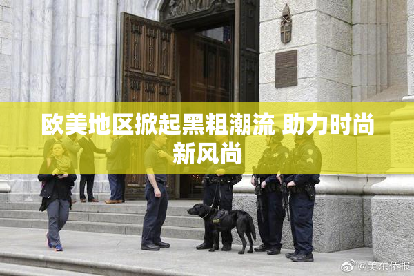 欧美地区掀起黑粗潮流 助力时尚新风尚