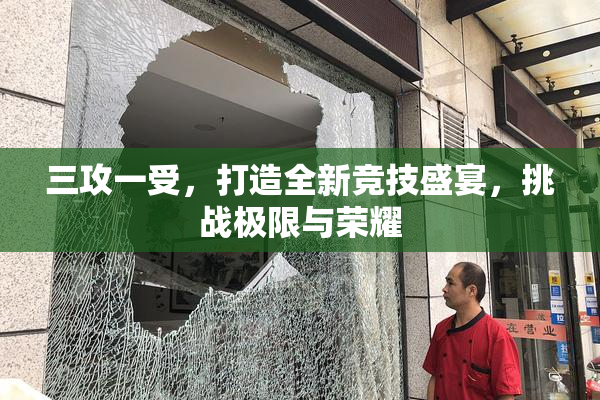 三攻一受，打造全新竞技盛宴，挑战极限与荣耀