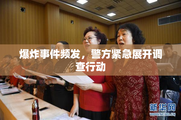 爆炸事件频发，警方紧急展开调查行动