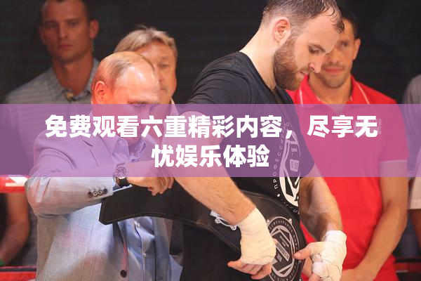 免费观看六重精彩内容，尽享无忧娱乐体验