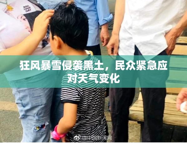 狂风暴雪侵袭黑土，民众紧急应对天气变化