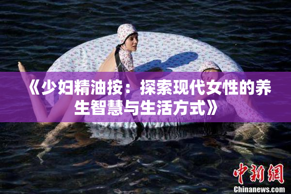 《少妇精油按：探索现代女性的养生智慧与生活方式》