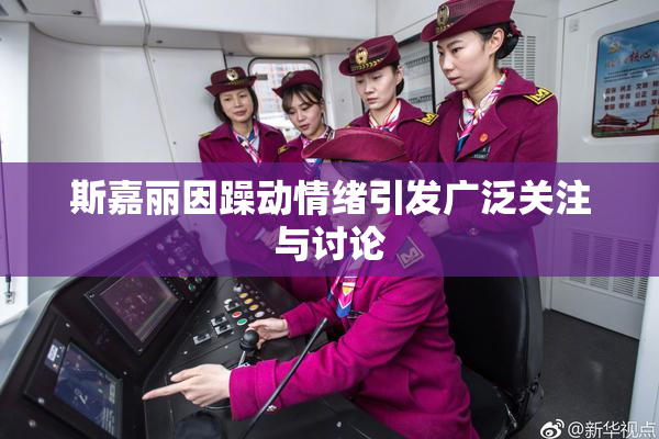 斯嘉丽因躁动情绪引发广泛关注与讨论