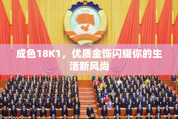 成色18K1，优质金饰闪耀你的生活新风尚