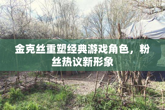 金克丝重塑经典游戏角色，粉丝热议新形象