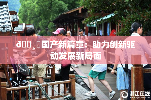 🌸‌国产新篇章：助力创新驱动发展新局面
