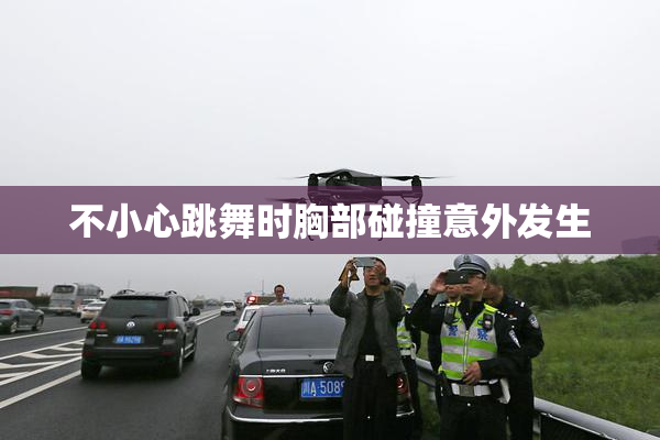 不小心跳舞时胸部碰撞意外发生