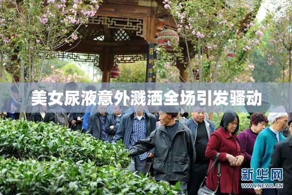 美女尿液意外溅洒全场引发骚动