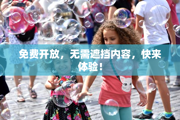 免费开放，无需遮挡内容，快来体验！