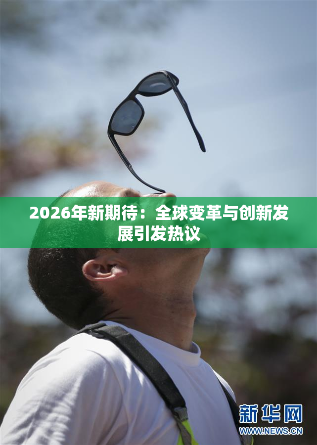 2026年新期待：全球变革与创新发展引发热议