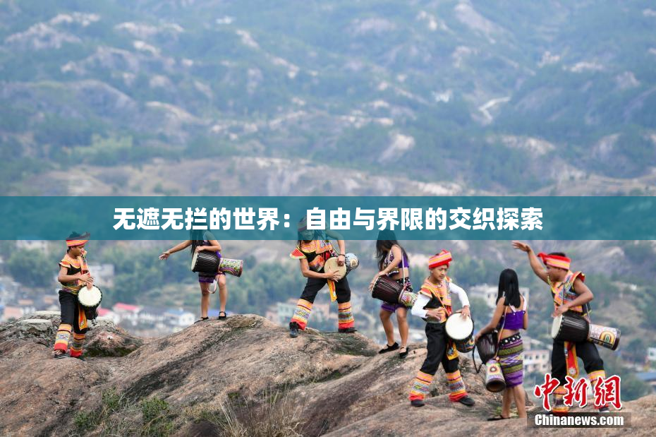 无遮无拦的世界：自由与界限的交织探索