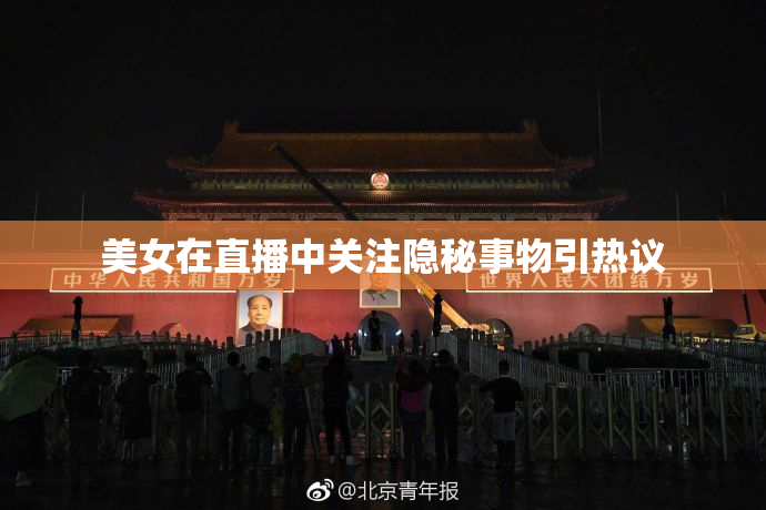 美女在直播中关注隐秘事物引热议