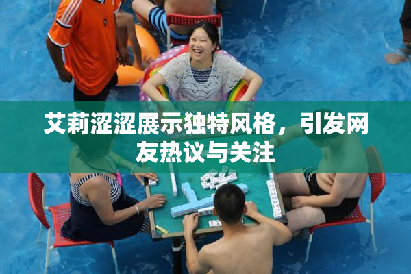 艾莉涩涩展示独特风格，引发网友热议与关注