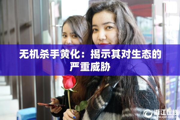 无机杀手黄化：揭示其对生态的严重威胁