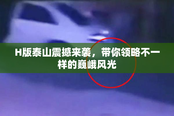 H版泰山震撼来袭，带你领略不一样的巍峨风光