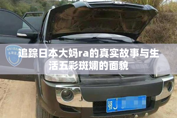 追踪日本大妈ra的真实故事与生活五彩斑斓的面貌