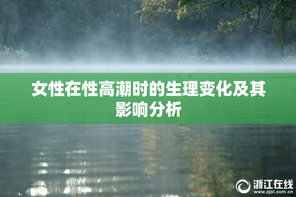 女性在性高潮时的生理变化及其影响分析