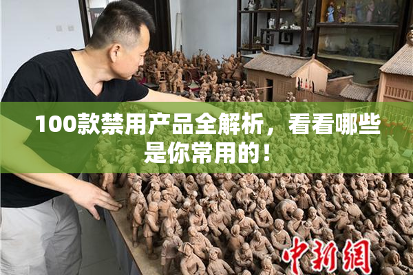 100款禁用产品全解析，看看哪些是你常用的！