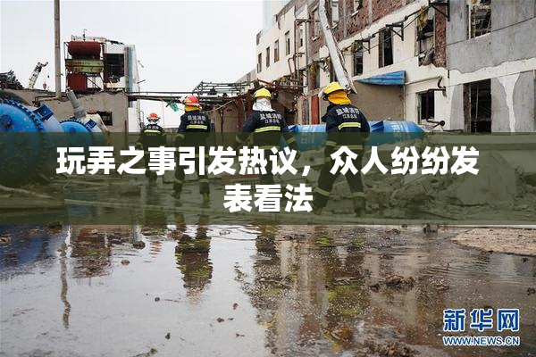 玩弄之事引发热议，众人纷纷发表看法