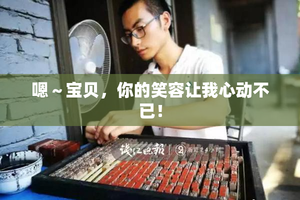 嗯～宝贝，你的笑容让我心动不已！