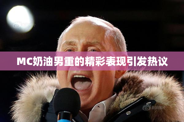 MC奶油男重的精彩表现引发热议