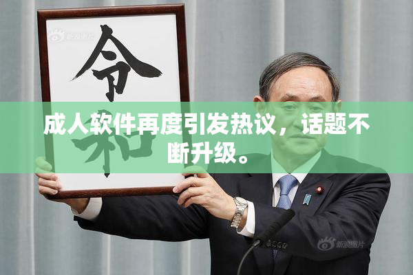 成人软件再度引发热议，话题不断升级。