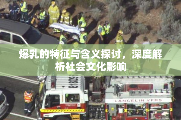 爆乳的特征与含义探讨，深度解析社会文化影响