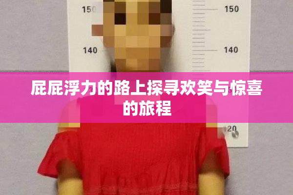 屁屁浮力的路上探寻欢笑与惊喜的旅程