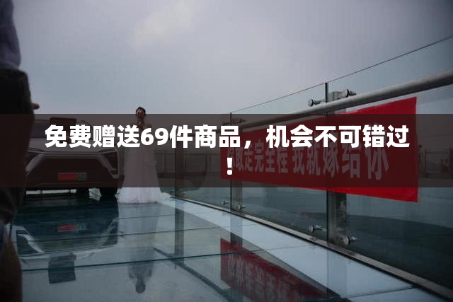 免费赠送69件商品，机会不可错过！